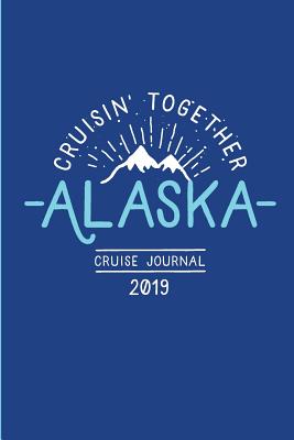 Read online Cruisin' Together, Alaska Cruise Journal 2019: Travel Memory Notebook for Alaska Cruise Vacation - Allonsy Studios | PDF