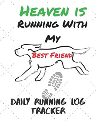 Read online Heaven Is Running With My Best Friend Daily Running Log Tracker: Track Your Runs Mileage Pace Time Weather Notes With Weekly Summary 150 Pages CQS.0343 - Chris Q Sheridan | ePub