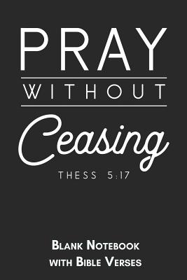 Read Pray without ceasing Thess 5: 17 Blank Notebook with Bible Verses: 6x9 Blank Christian Composition Notebook or Devotional Journal - Bible Journal or Prayer Book for Men and Women - Jhwh Publishing | PDF