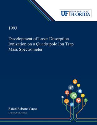 Download Development of Laser Desorption Ionization on a Quadrupole Ion Trap Mass Spectrometer - Rafael Vargas | PDF