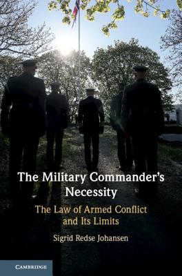 Download The Military Commander's Necessity: The Law of Armed Conflict and Its Limits - Sigrid Redse Johansen file in PDF