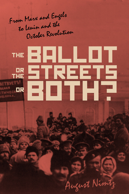 Download The Ballot, the Streets―or Both: From Marx and Engels to Lenin and the October Revolution - August H. Nimtz | PDF