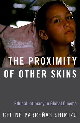 Read The Proximity of Other Skins: Ethical Intimacy in Global Cinema - Celine Shimizu | PDF