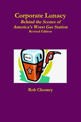 Read Corporate Lunacy; Behind the Scenes of America's Worst Gas Station, Revised Edition - Rob Clooney | ePub